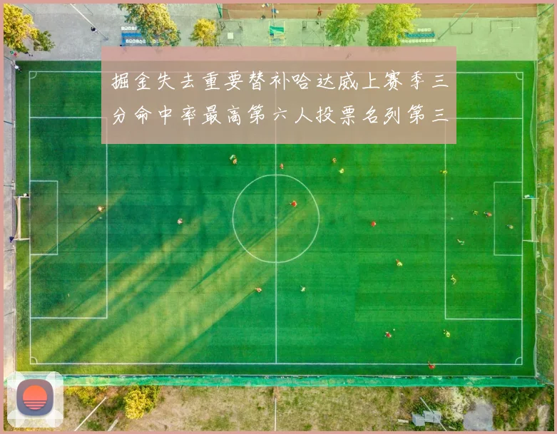掘金失去重要替补哈达威上赛季三分命中率最高第六人投票名列第三