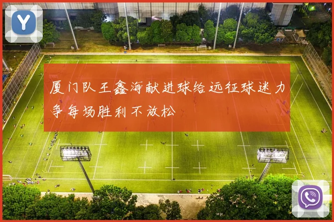 厦门队王鑫海献进球给远征球迷力争每场胜利不放松
